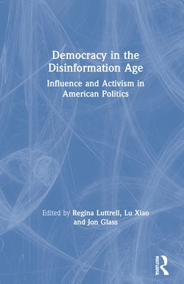 Democracy in the Disinformation Age: Influence and Activism in American Politics by Luttrell, Regina