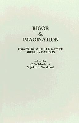 Rigor & Imagination: Essays from the Legacy of Gregory Bateson by Weakland, John H.