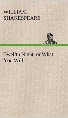 Twelfth Night; or What You Will by Shakespeare, William