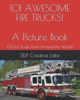 101 AWESOME FIRE TRUCKS! A Picture Book: A picture book of FIRE TRUCKS from around the world and through history101! Fire Engines, Ladder Trucks, Resc by Zielinski, Alex