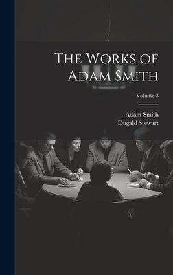 The Works of Adam Smith; Volume 3 by Stewart, Dugald