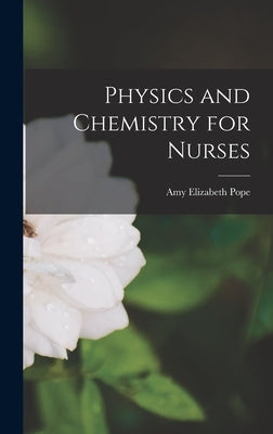 Physics and Chemistry for Nurses by Pope, Amy Elizabeth