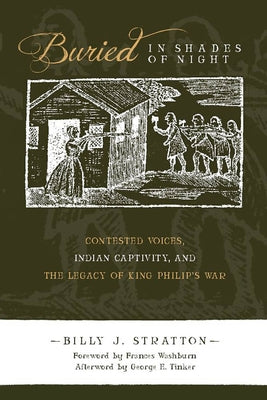 Buried in Shades of Night: Contested Voices, Indian Captivity, and the Legacy of King Philip's War by Stratton, Billy J.