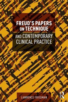 Freud's Papers on Technique and Contemporary Clinical Practice by Friedman, Lawrence