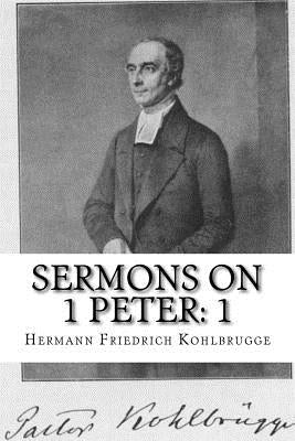 Sermons on 1 Peter: Chapter 1 by Kohlbrugge, Hermann Friedrich