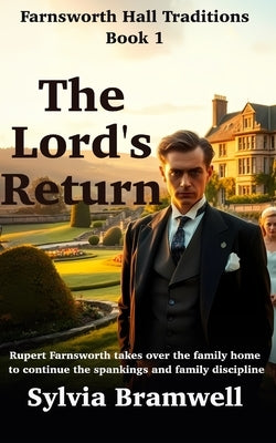 The Lord's Return - Farnsworth Hall Traditions Book 1: Rupert Farnsworth takes over the family home to continue the spankings and household discipline by Bramwell, Sylvia