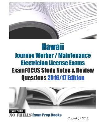 Hawaii Journey Worker / Maintenance Electrician License Exams ExamFOCUS Study Notes & Review Questions 2016/17 Edition by Examreview