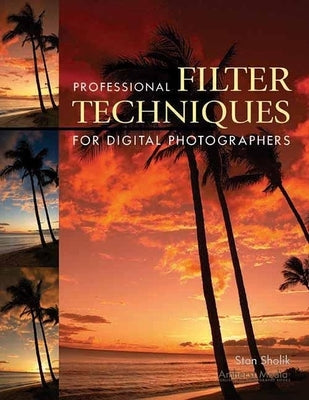 Professional Filter Techniques for Digital Photographers by Sholik, Stan