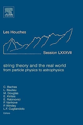 String Theory and the Real World: From Particle Physics to Astrophysics: Lecture Notes of the Les Houches Summer School 2007 Volume 87 by Bachas, C.