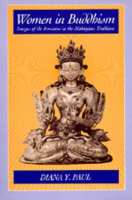 Women in Buddhism: Images of the Feminine in the Mahayana Tradition by Paul, Diana Y.