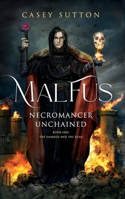 Malfus: Necromancer Unchained by Sutton, Casey