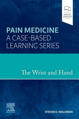The Wrist and Hand: Pain Medicine: A Case-Based Learning Series by Waldman, Steven D.