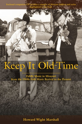 Keep It Old-Time: Fiddle Music in Missouri from the 1960s Folk Music Revival to the Present by Marshall, Howard Wight