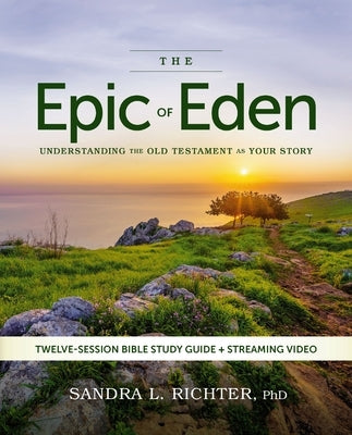 The Epic of Eden Bible Study Guide Plus Streaming Video, Updated Edition: Understanding the Old Testament as Your Story by Richter Phd, Sandra L.