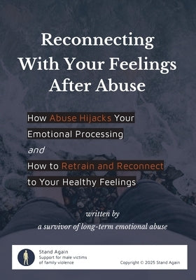 Reconnecting With Your Feelings After Abuse: How Abuse Hijacks Your Emotional Processing and How to Retrain and Reconnect to Your Healthy Feelings by Again, Stand