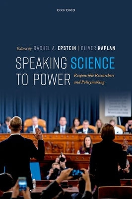Speaking Science to Power: Responsible Researchers and Policymaking by Epstein, Rachel A.
