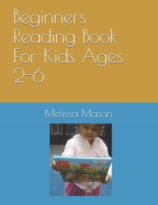 Beginners Reading Book For Kids Ages 2-6 by Mason, Melissa