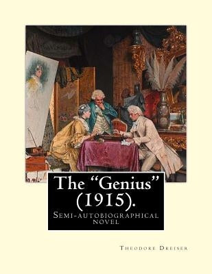 The "Genius" (1915). By: Theodore Dreiser: The "Genius" is a semi-autobiographical novel by Theodore Dreiser, first published in 1915. by Dreiser, Theodore