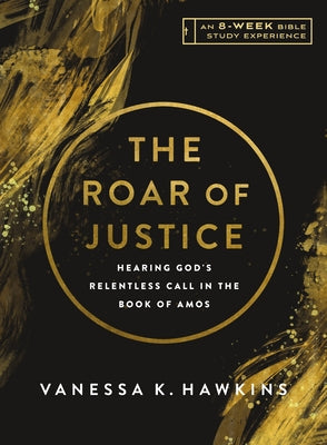 The Roar of Justice: Hearing God's Relentless Call in the Book of Amos--An 8-Week Bible Study with Video Access by Hawkins, Vanessa K.