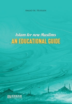 Islam for New Muslims - An Educational Guide by Hussain, Prof Amjad M.
