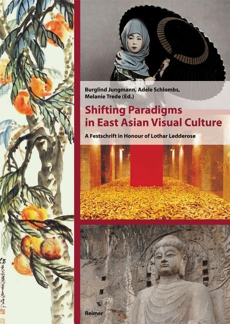 Shifting Paradigms in East Asian Visual Culture: A Festschrift in Honour of Lothar Ledderose by Jungmann, Burglind