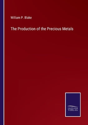 The Production of the Precious Metals by Blake, William P.