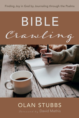 Bible Crawling: Finding Joy in God by Journaling Through the Psalms by Stubbs, Olan
