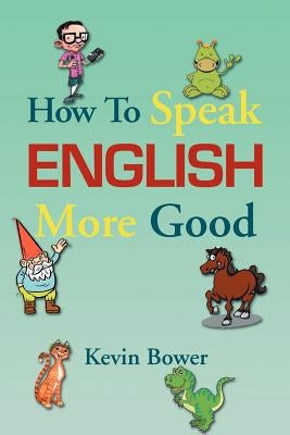 How To Speak English More Good by Bower, Kevin