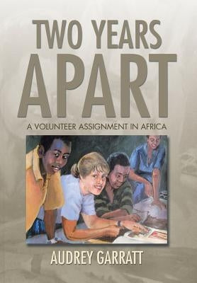 Two Years Apart: A Volunteer Assignment in Africa by Garratt, Audrey