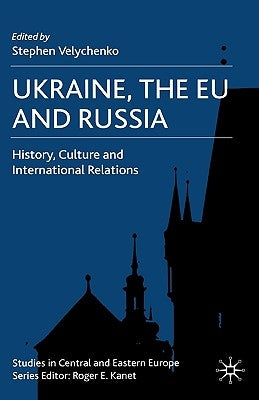 Ukraine, the EU and Russia: History, Culture and International Relations by Velychenko, S.