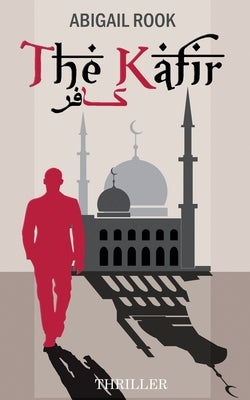 The Kafir: The Unbeliever by Rook, Abigail
