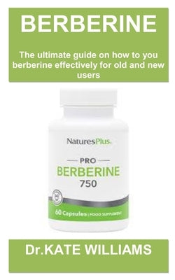 Berberine Weight Loss Guide Book: Berberine for weight loss: the ultimate guide and top secret on how to use it, possible risks and who it is meant fo by Williams, Kate