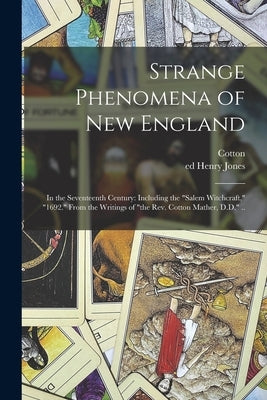 Strange Phenomena of New England: In the Seventeenth Century: Including the "Salem Witchcraft," "1692." From the Writings of "the Rev. Cotton Mather, by Mather, Cotton 1663-1728