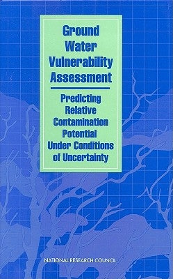 Ground Water Vulnerability Assessment: Predicting Relative Contamination Potential Under Conditions of Uncertainty by National Research Council