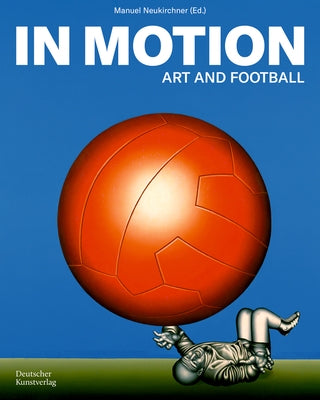 In Motion: Art and Football by Neukirchner, Manuel