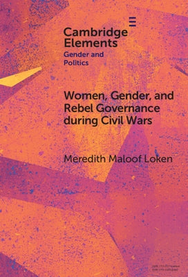 Women, Gender, and Rebel Governance during Civil Wars by Loken, Meredith Maloof
