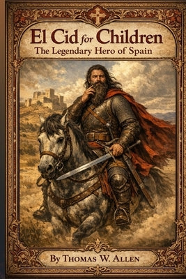 El Cid for Children: The Legendary Hero of Spain by Allen, Thomas W.