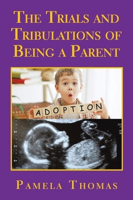 The Trials and Tribulations of Being a Parent by Thomas, Pamela
