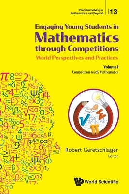 Engaging Young Students in Mathematics Through Competitions - World Perspectives and Practices: Volume I - Competition-Ready Mathematics by Geretschlager, Robert
