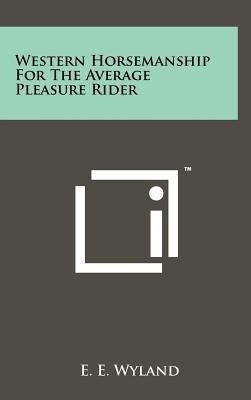 Western Horsemanship For The Average Pleasure Rider by Wyland, E. E.