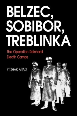 Belzec, Sobibor, Treblinka: The Operation Reinhard Death Camps by Arad, Yitzhak