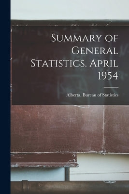 Summary of General Statistics. April 1954 by Alberta Bureau of Statistics