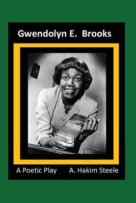 Gwendolyn E. Brooks: A Poetic Play by Steele, A. Hakim