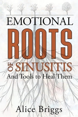 The Emotional Roots of Sinusitis by Briggs, Alice
