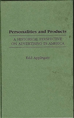 Personalities and Products: A Historical Perspective on Advertising in America by Applegate, Edd