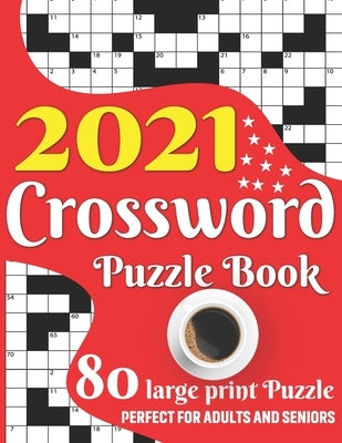 2021 Crossword Puzzle Book: Easy To Read Enjoying 2021 Crossword Brain Game Book For Adult Men And Women Puzzle Lovers Containing Large Print Medi by Publication