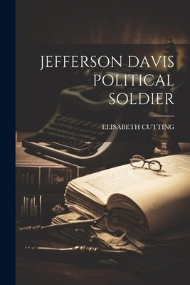 Jefferson Davis Political Soldier by Cutting, Elisabeth