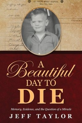 A Beautiful Day to Die: Memory, Evidence, and the Question of a Miracle by Taylor, Jeff