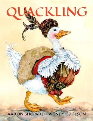 Quackling: A Not-Too-Grimm Fairy Tale by Shepard, Aaron