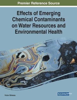 Effects of Emerging Chemical Contaminants on Water Resources and Environmental Health by Shikuku, Victor